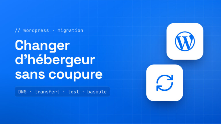 Migrer un site WordPress chez un nouvel hébergeur : sauvegarde, transfert, tests et bascule DNS
