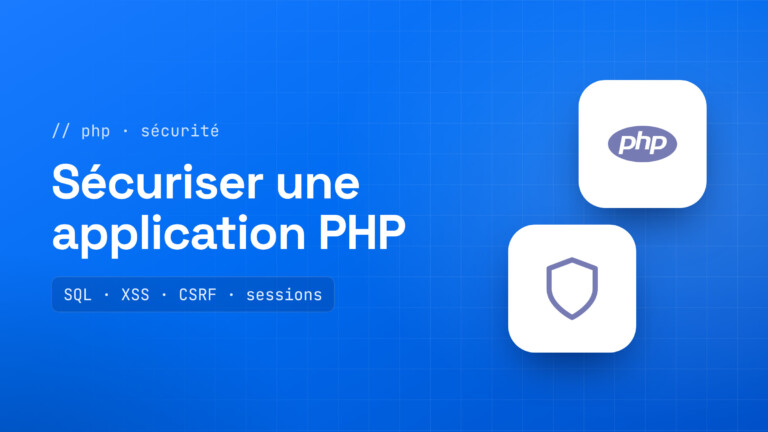 Sécuriser une application PHP : injection SQL, XSS, CSRF, sessions et envoi de fichiers