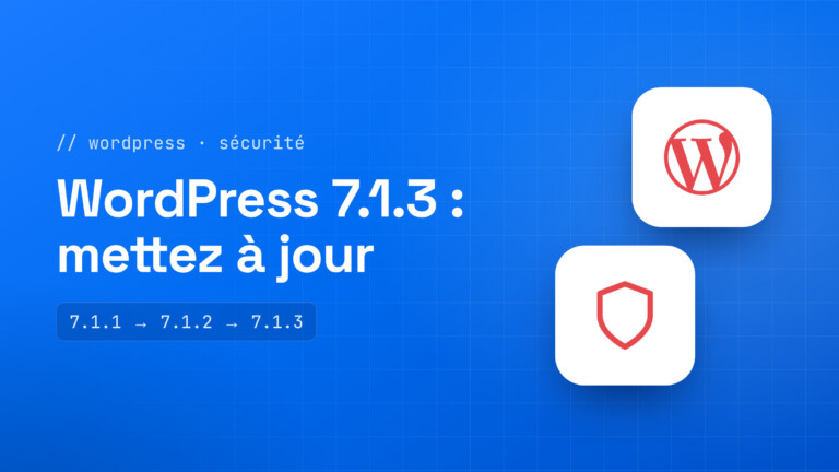 WordPress 7.1.3 : correctifs de sécurité à appliquer